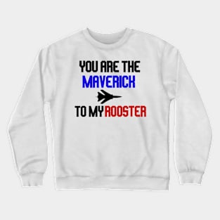 you are the maverick to my rooster Crewneck Sweatshirt